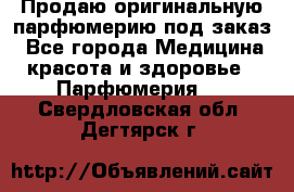 Продаю оригинальную парфюмерию под заказ - Все города Медицина, красота и здоровье » Парфюмерия   . Свердловская обл.,Дегтярск г.